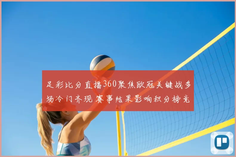 足彩比分直播360聚焦欧冠关键战多场冷门齐现 赛事结果影响积分榜竞争