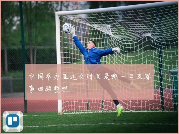 中国举办亚运会时间是哪一年及赛事回顾整理