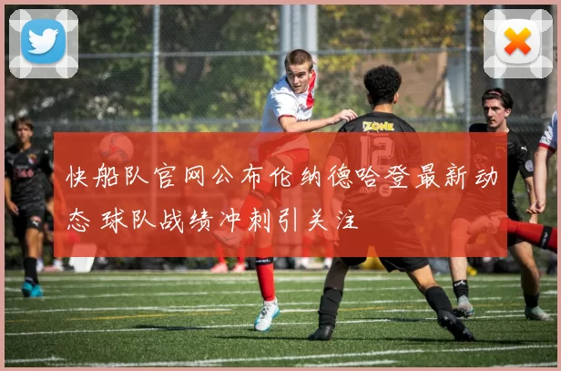 快船队官网公布伦纳德哈登最新动态 球队战绩冲刺引关注