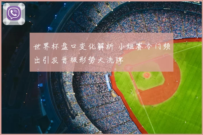 世界杯盘口变化解析 小组赛冷门频出引发晋级形势大洗牌