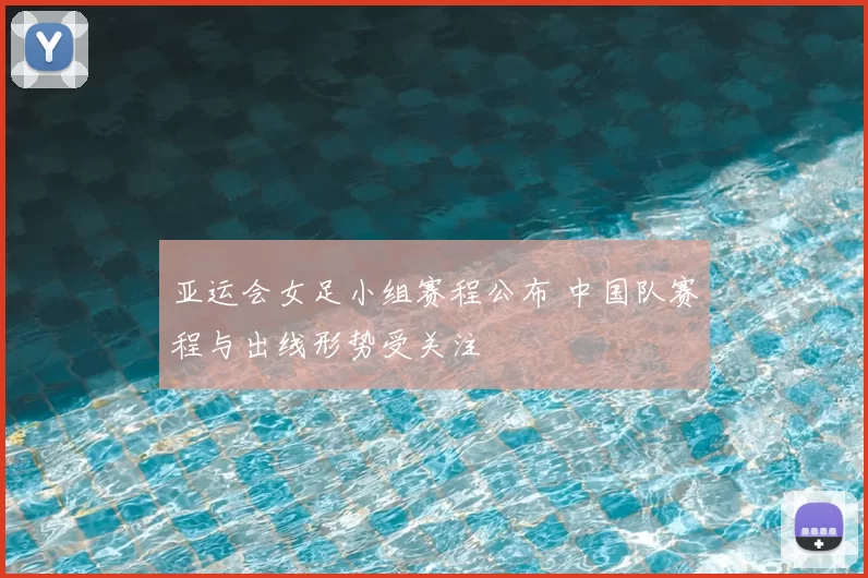 亚运会女足小组赛程公布 中国队赛程与出线形势受关注