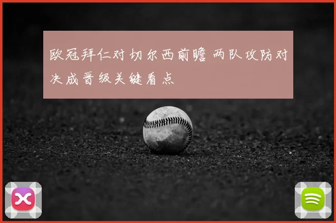 欧冠拜仁对切尔西前瞻 两队攻防对决成晋级关键看点