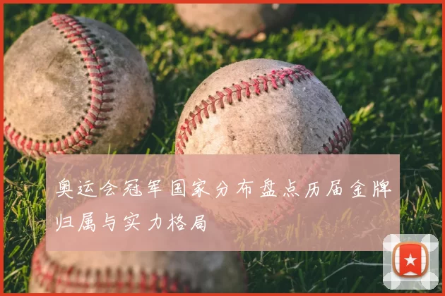 奥运会冠军国家分布盘点历届金牌归属与实力格局